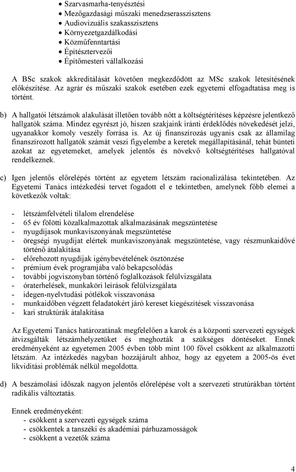 b) A hallgatói létszámok alakulását illetően tovább nőtt a költségtérítéses képzésre jelentkező hallgatók száma.