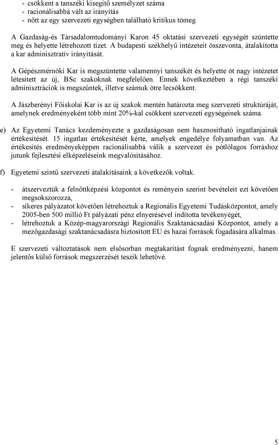A Gépészmérnöki Kar is megszüntette valamennyi tanszékét és helyette öt nagy intézetet létesített az új, BSc szakoknak megfelelően.