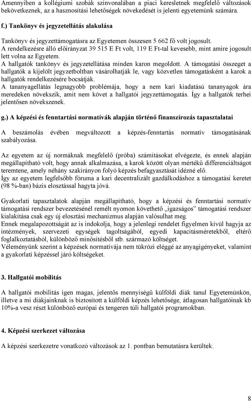 A rendelkezésre álló előirányzat 39 515 E Ft volt, 119 E Ft-tal kevesebb, mint amire jogosult lett volna az Egyetem. A hallgatók tankönyv és jegyzetellátása minden karon megoldott.