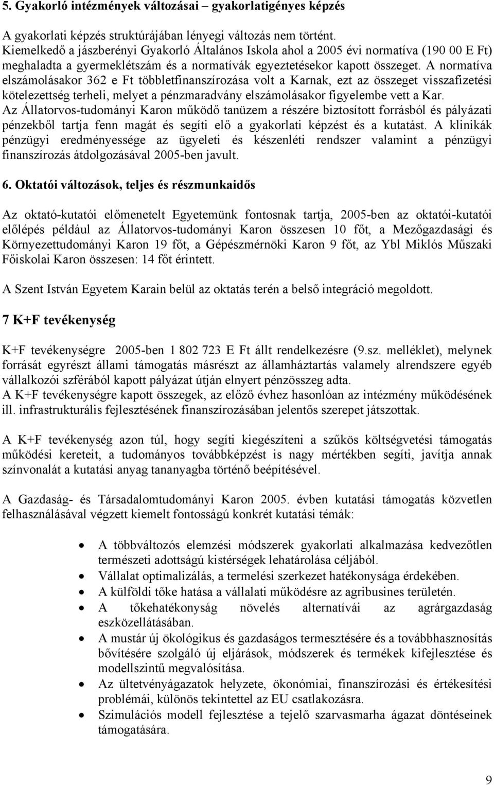 A normatíva elszámolásakor 362 e Ft többletfinanszírozása volt a Karnak, ezt az összeget visszafizetési kötelezettség terheli, melyet a pénzmaradvány elszámolásakor figyelembe vett a Kar.