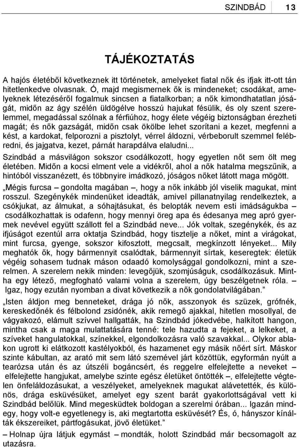 szent szerelemmel, megadással szólnak a férfiúhoz, hogy élete végéig biztonságban érezheti magát; és nők gazságát, midőn csak ökölbe lehet szorítani a kezet, megfenni a kést, a kardokat, felporozni a