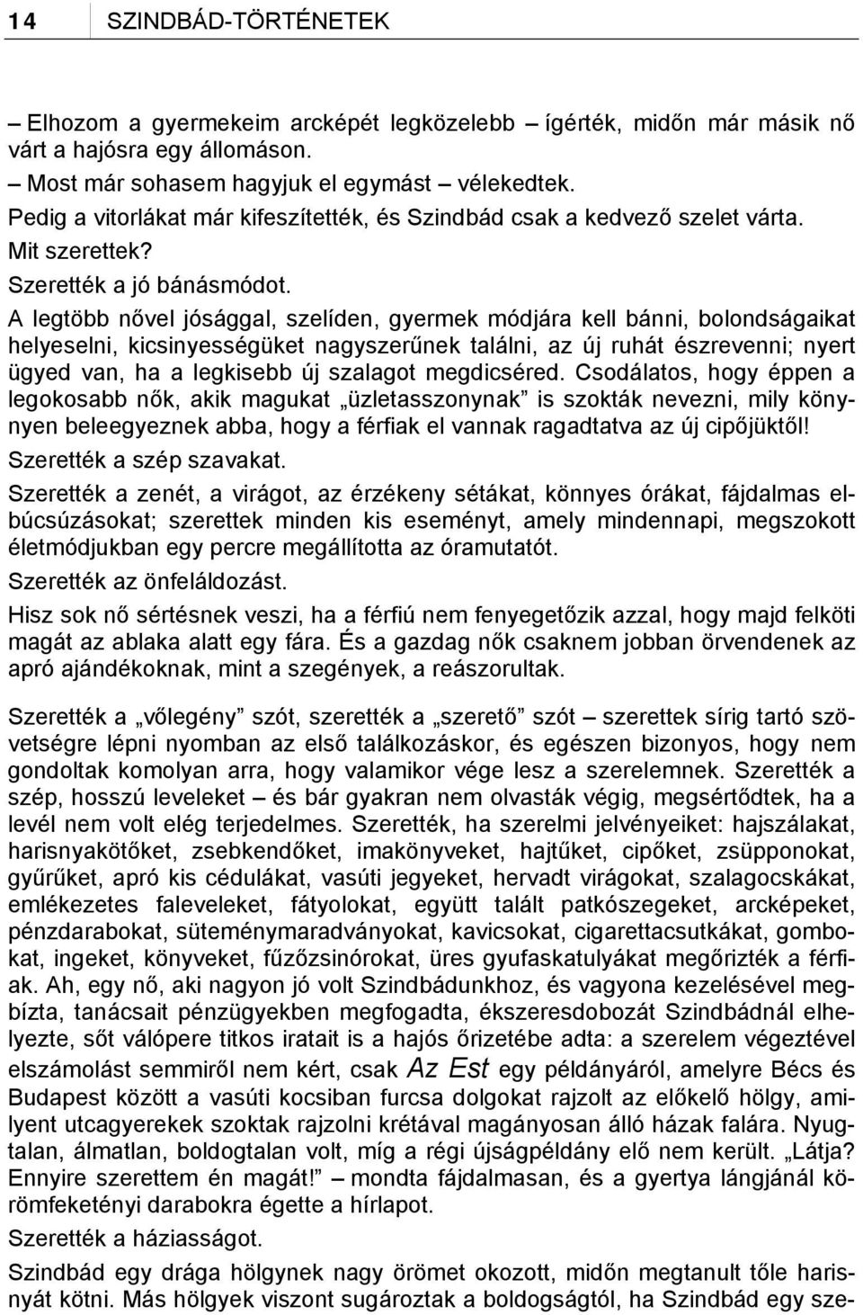 A legtöbb nővel jósággal, szelíden, gyermek módjára kell bánni, bolondságaikat helyeselni, kicsinyességüket nagyszerűnek találni, az új ruhát észrevenni; nyert ügyed van, ha a legkisebb új szalagot