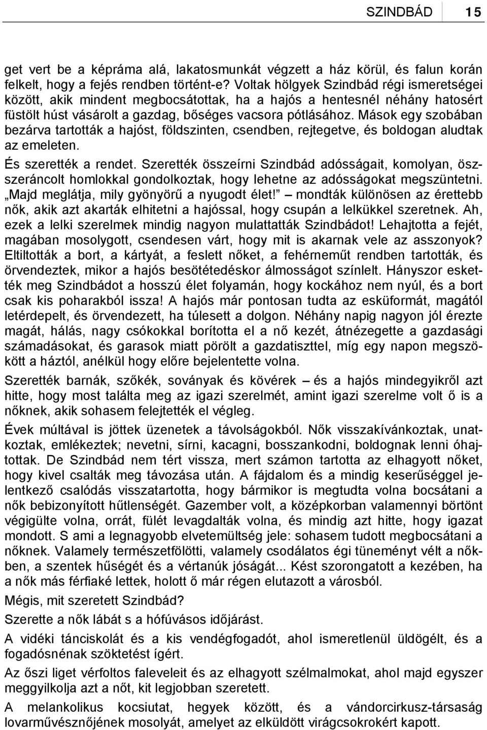 Mások egy szobában bezárva tartották a hajóst, földszinten, csendben, rejtegetve, és boldogan aludtak az emeleten. És szerették a rendet.