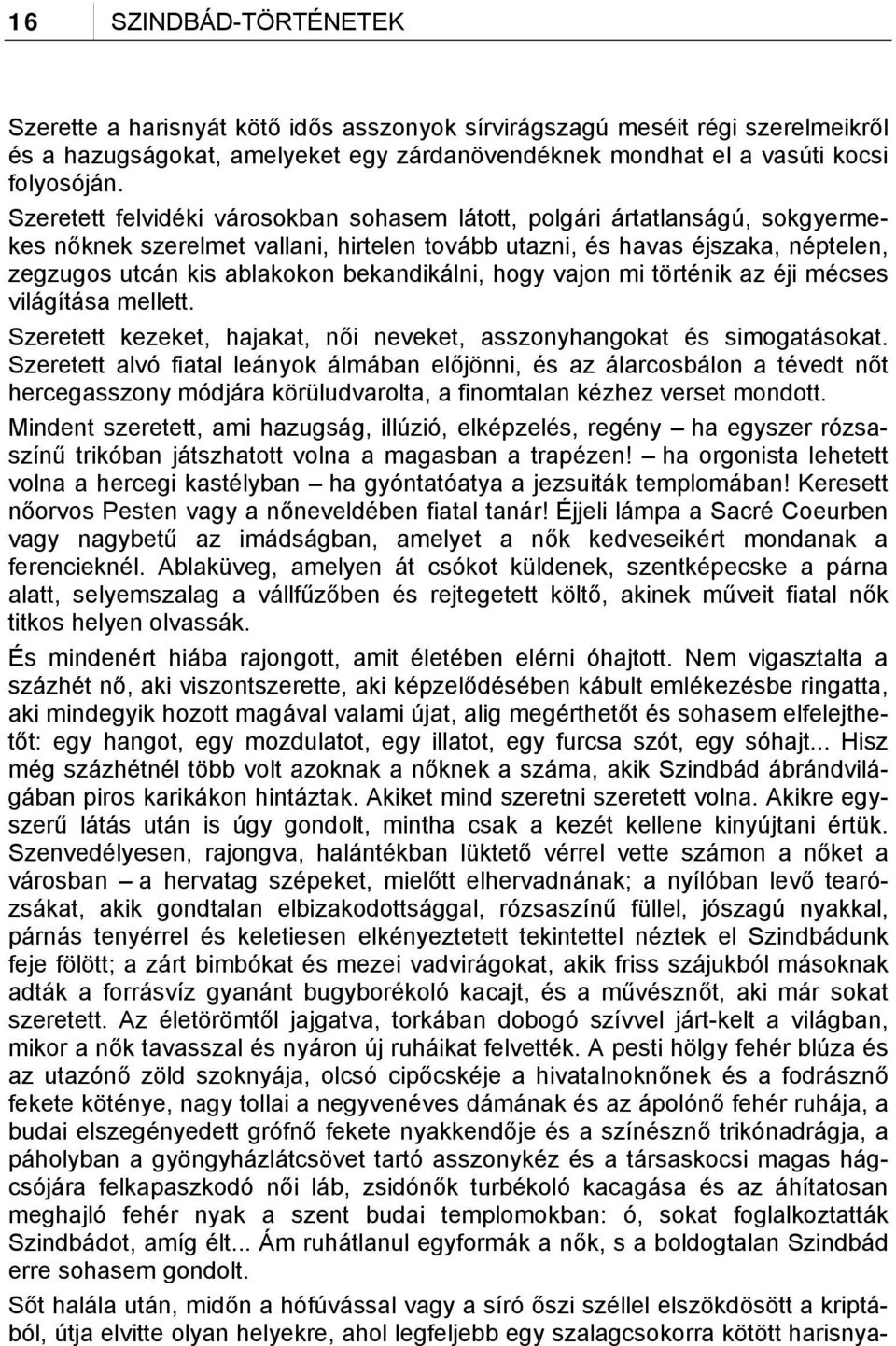 bekandikálni, hogy vajon mi történik az éji mécses világítása mellett. Szeretett kezeket, hajakat, női neveket, asszonyhangokat és simogatásokat.