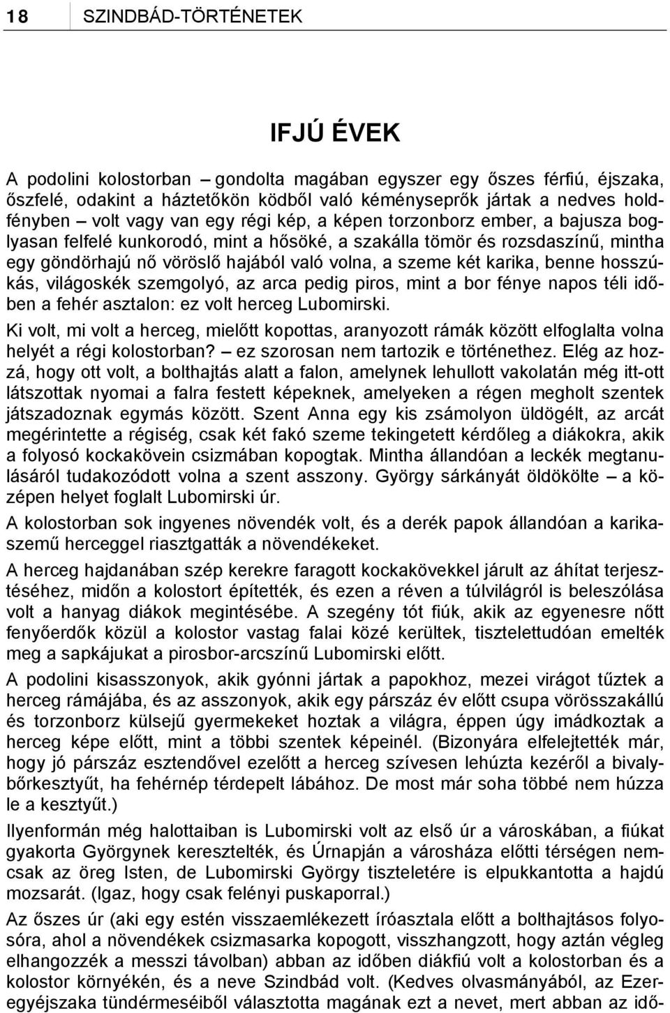 két karika, benne hosszúkás, világoskék szemgolyó, az arca pedig piros, mint a bor fénye napos téli időben a fehér asztalon: ez volt herceg Lubomirski.