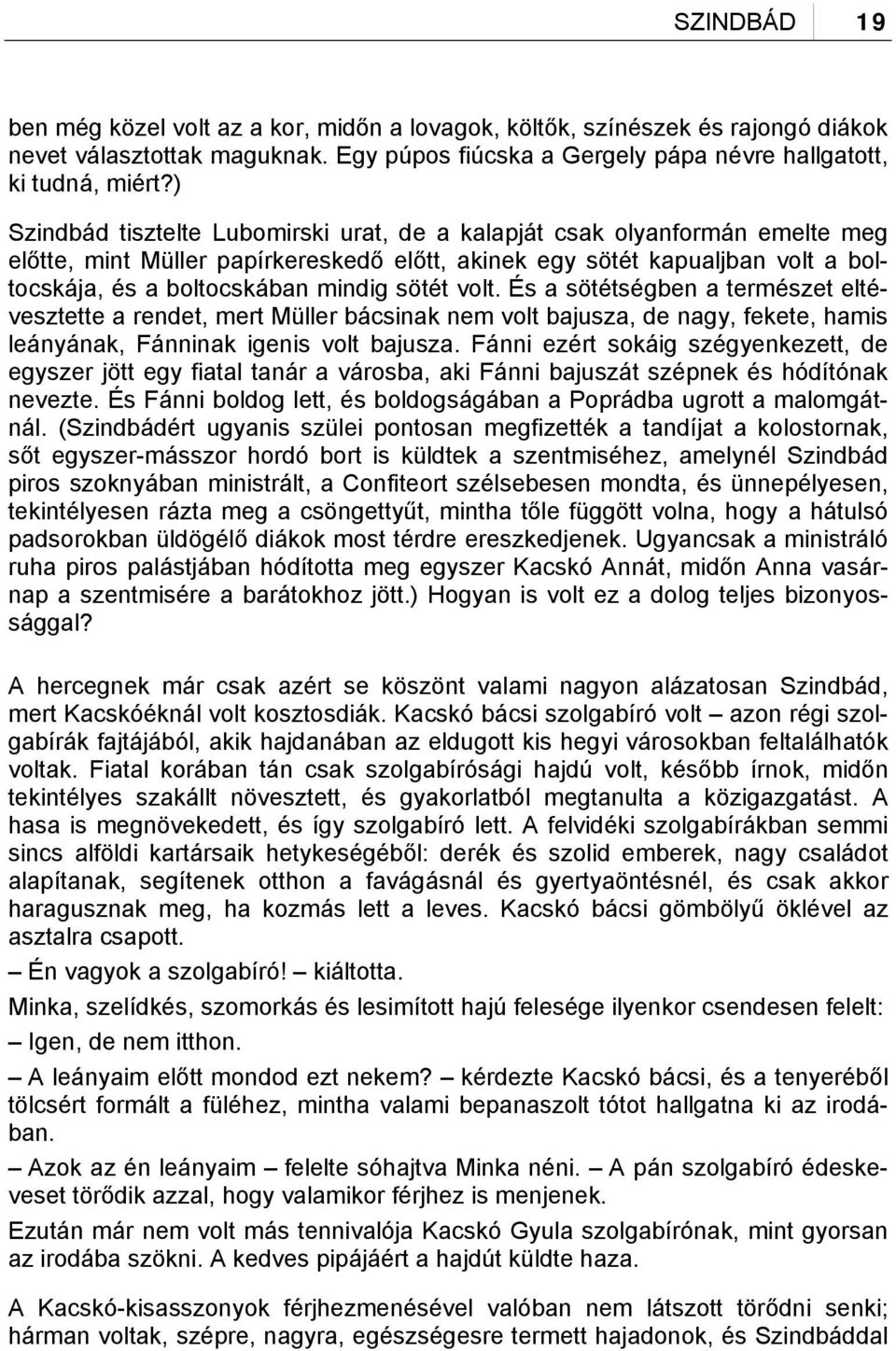 sötét volt. És a sötétségben a természet eltévesztette a rendet, mert Müller bácsinak nem volt bajusza, de nagy, fekete, hamis leányának, Fánninak igenis volt bajusza.
