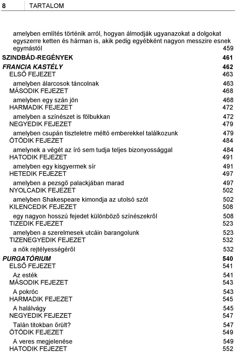 amelyben csupán tiszteletre méltó emberekkel találkozunk ÖTÖDIK FEJEZET 479 484 amelynek a végét az író sem tudja teljes bizonyossággal HATODIK FEJEZET 484 491 amelyben egy kisgyermek sír HETEDIK