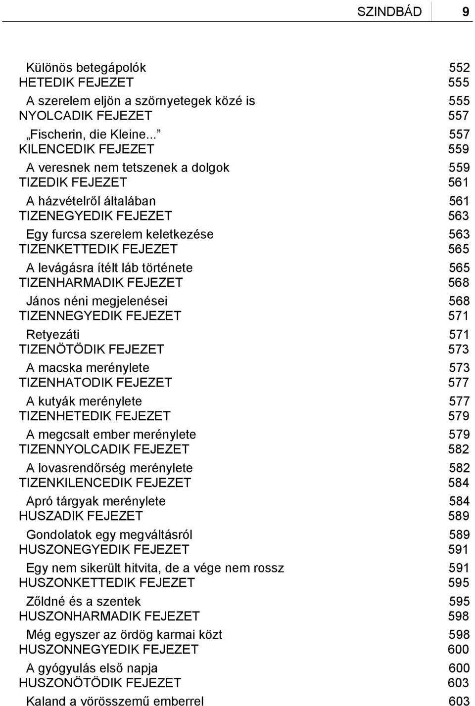 565 A levágásra ítélt láb története TIZENHARMADIK FEJEZET 565 568 János néni megjelenései TIZENNEGYEDIK FEJEZET 568 571 Retyezáti TIZENÖTÖDIK FEJEZET 571 573 A macska merénylete TIZENHATODIK FEJEZET