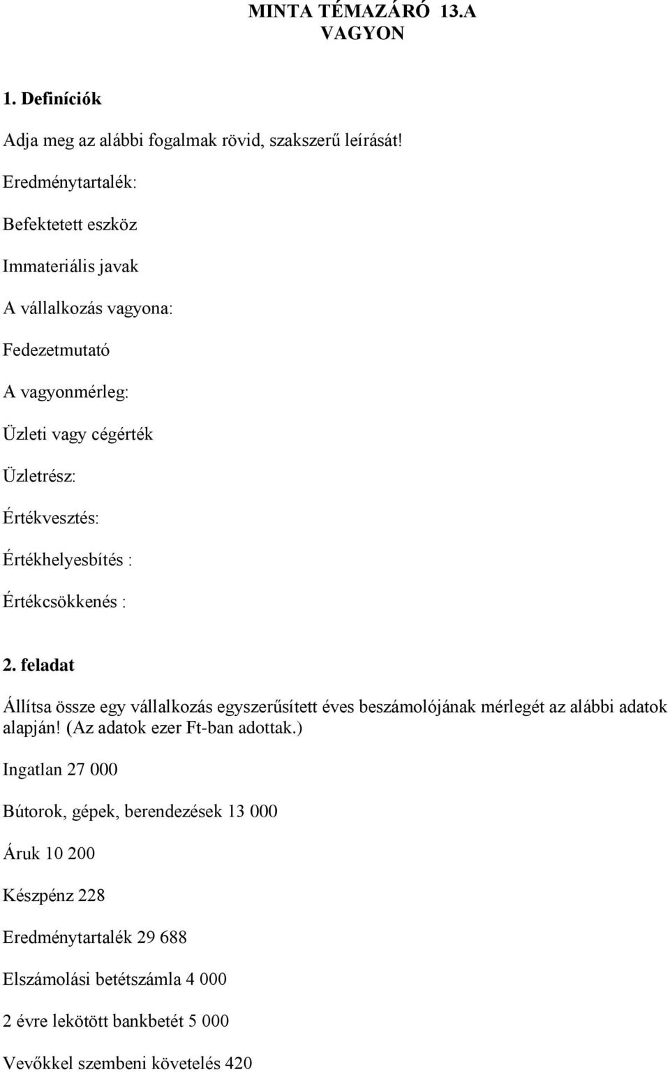 Értékhelyesbítés : Értékcsökkenés : 2. feladat Állítsa össze egy vállalkozás egyszerűsített éves beszámolójának mérlegét az alábbi adatok alapján!