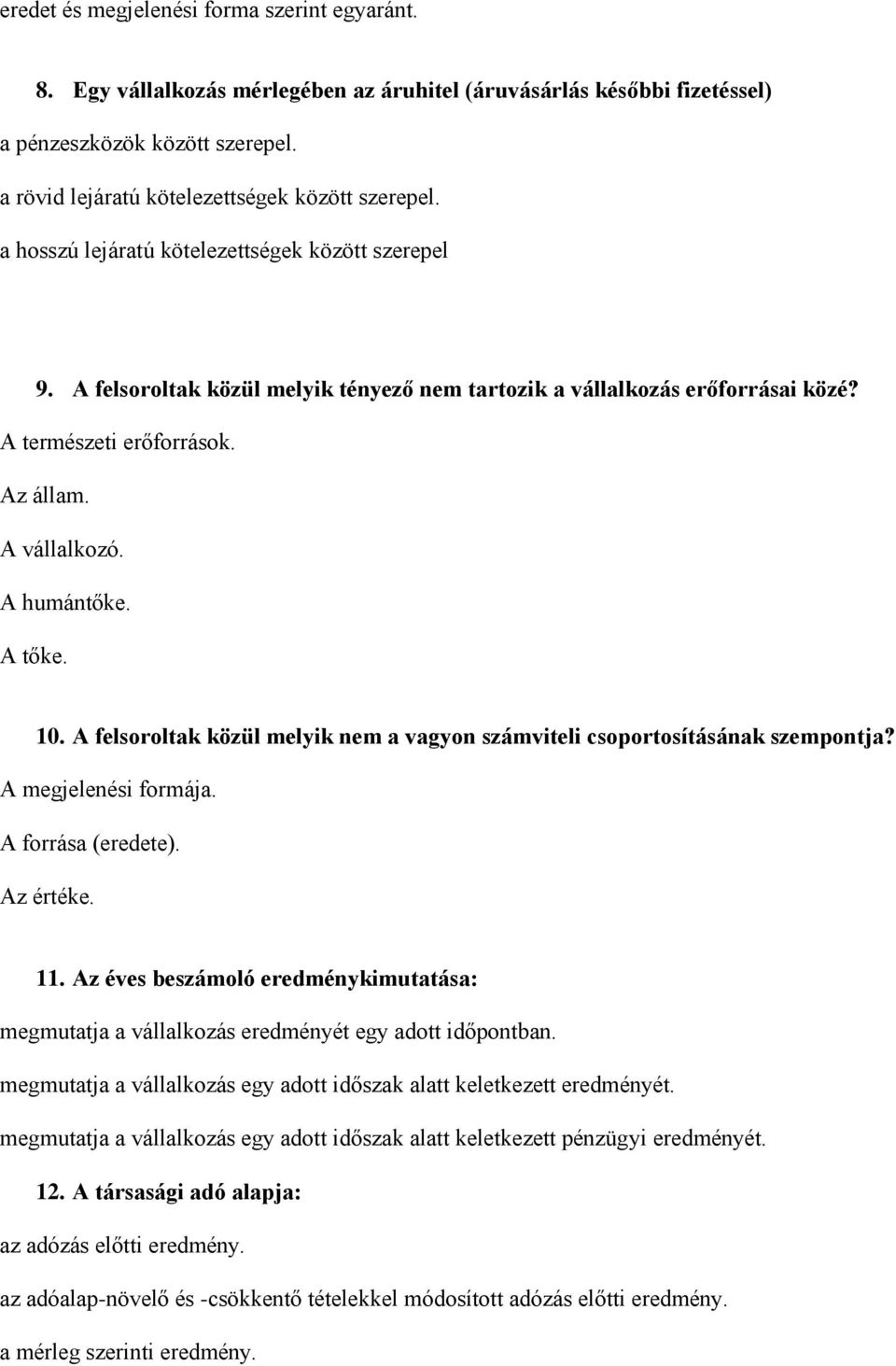 A természeti erőforrások. Az állam. A vállalkozó. A humántőke. A tőke. 10. A felsoroltak közül melyik nem a vagyon számviteli csoportosításának szempontja? A megjelenési formája. A forrása (eredete).