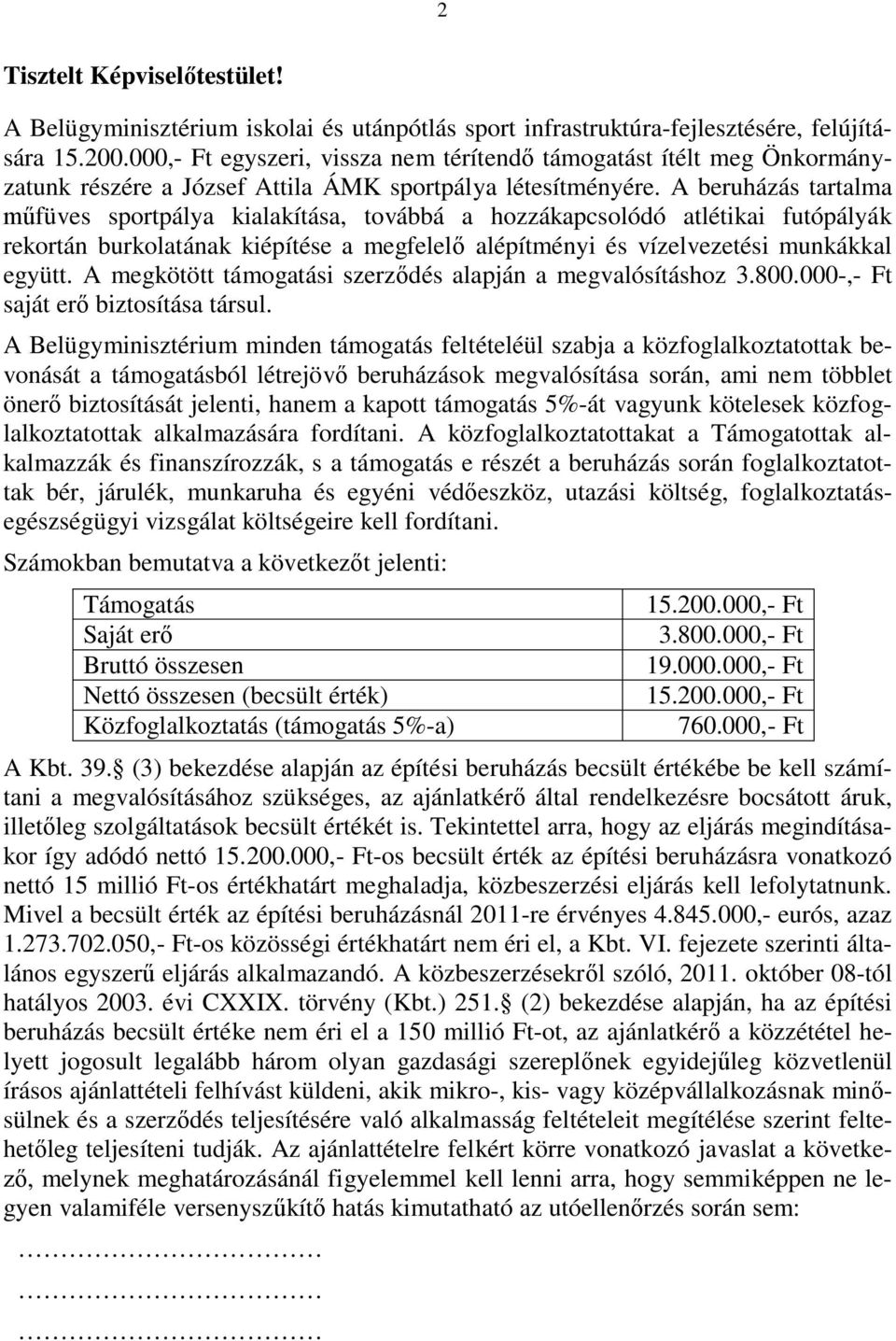 A beruházás tartalma műfüves sportpálya kialakítása, továbbá a hozzákapcsolódó atlétikai futópályák rekortán burkolatának kiépítése a megfelelő alépítményi és vízelvezetési munkákkal együtt.