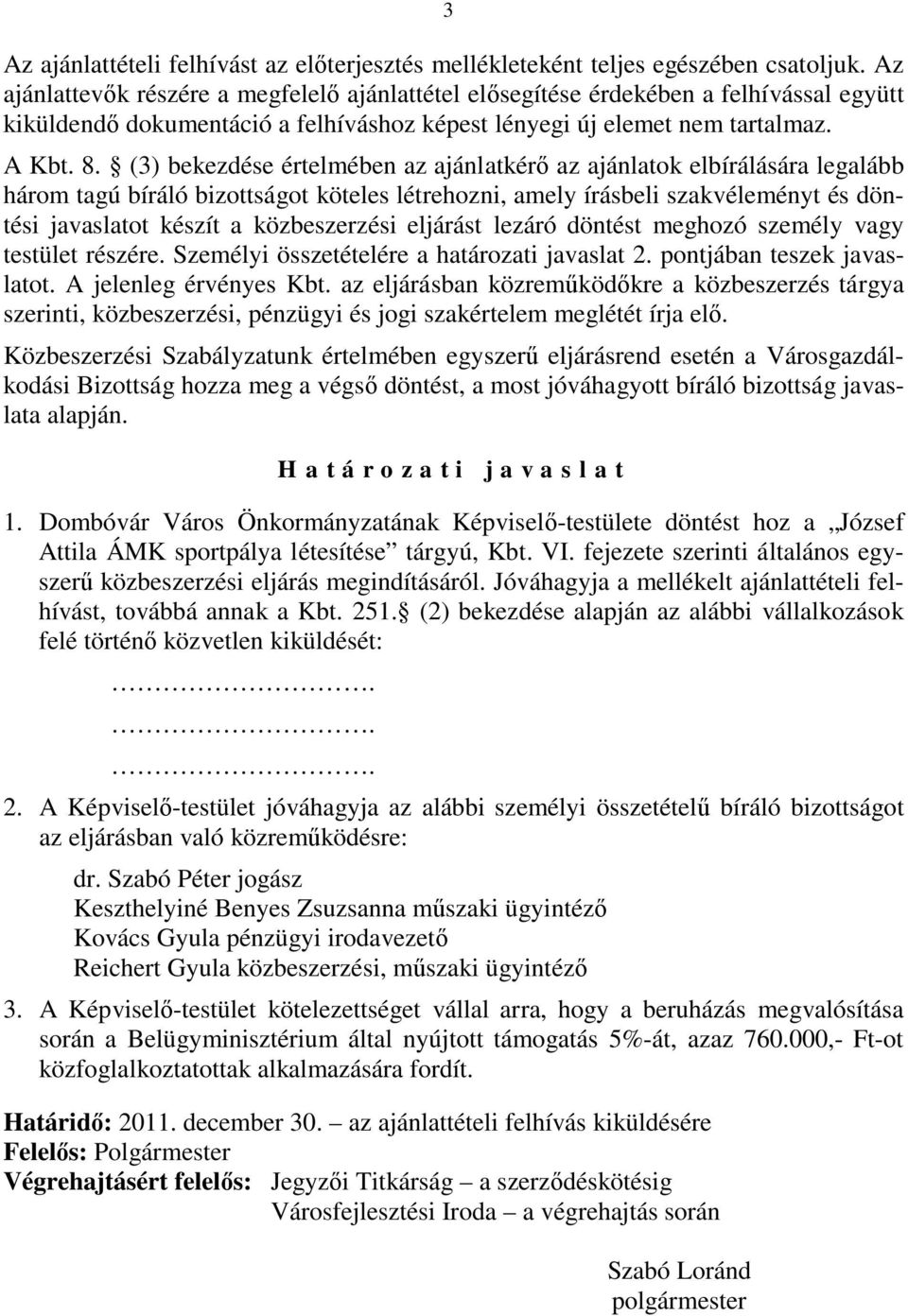 (3) bekezdése értelmében az ajánlatkérő az ajánlatok elbírálására legalább három tagú bíráló bizottságot köteles létrehozni, amely írásbeli szakvéleményt és döntési javaslatot készít a közbeszerzési