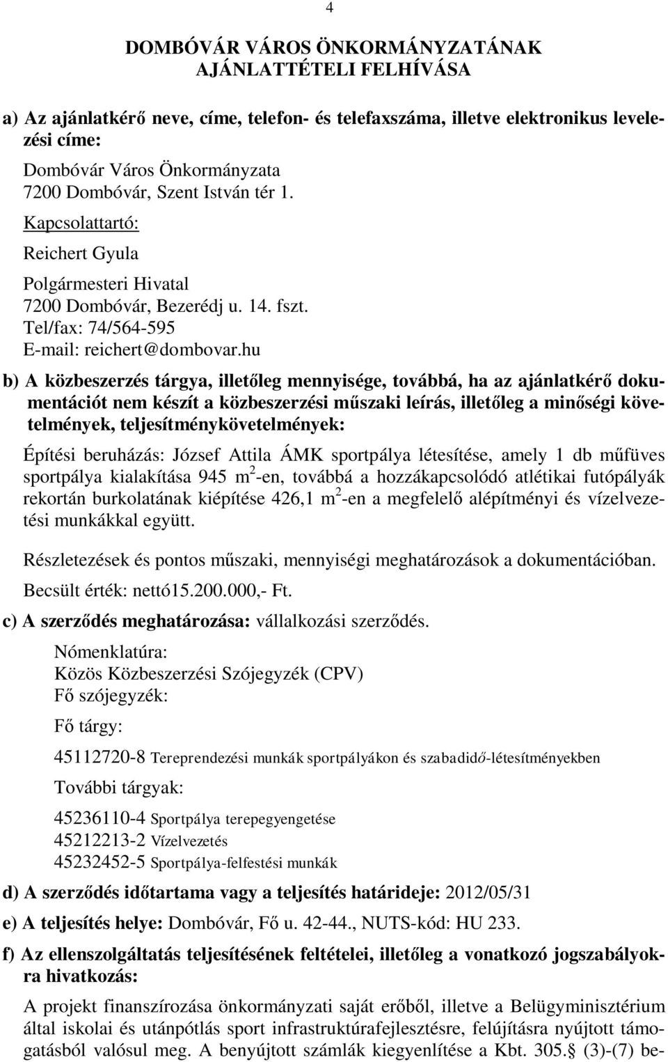 hu b) A közbeszerzés tárgya, illetőleg mennyisége, továbbá, ha az ajánlatkérő dokumentációt nem készít a közbeszerzési műszaki leírás, illetőleg a minőségi követelmények, teljesítménykövetelmények: