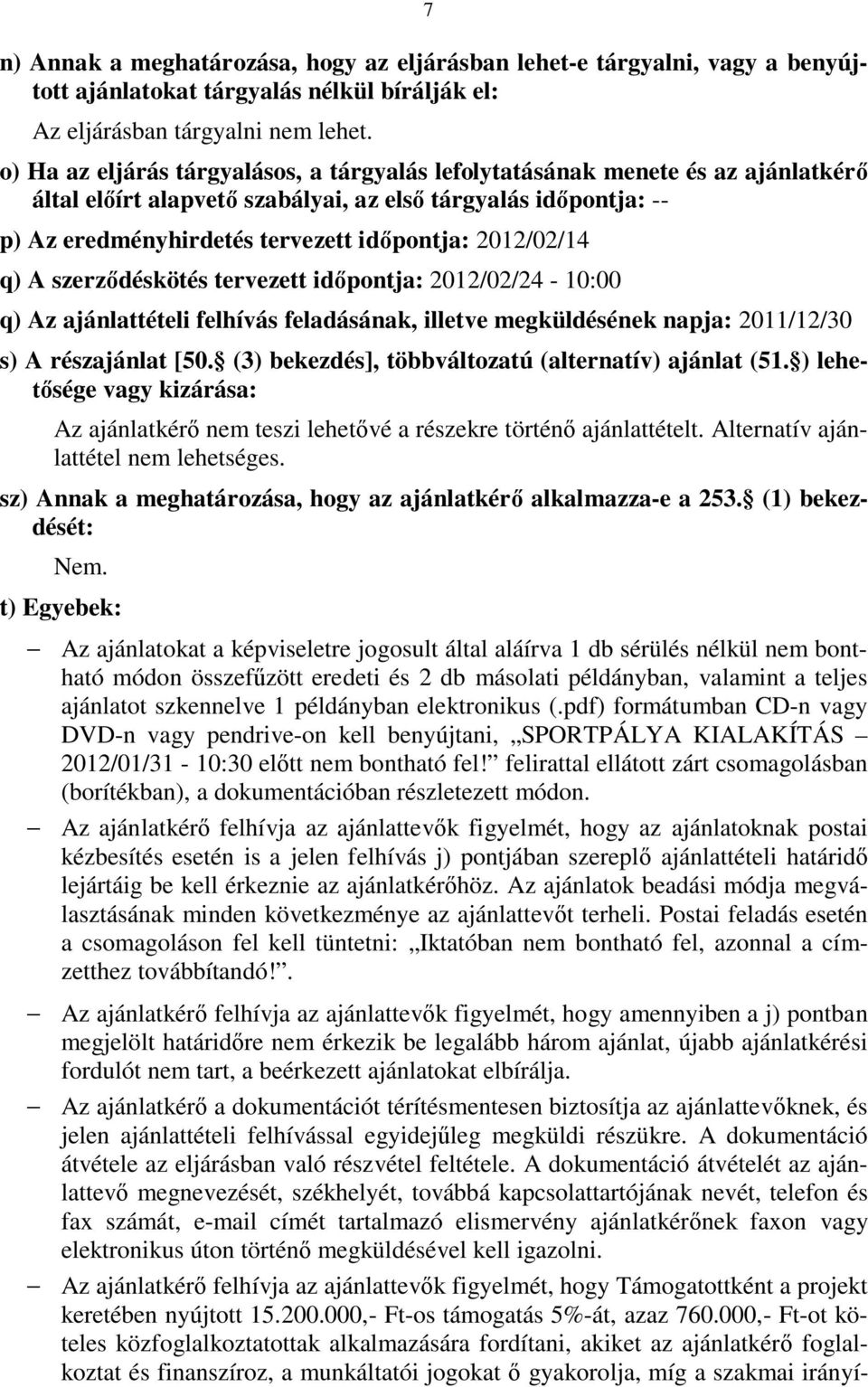 2012/02/14 q) A szerződéskötés tervezett időpontja: 2012/02/24-10:00 q) Az ajánlattételi felhívás feladásának, illetve megküldésének napja: 2011/12/30 s) A részajánlat [50.