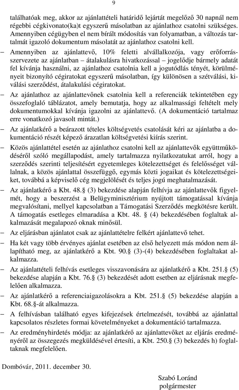 - Amennyiben az ajánlattevő, 10% feletti alvállalkozója, vagy erőforrásszervezete az ajánlatban átalakulásra hivatkozással jogelődje bármely adatát fel kívánja használni, az ajánlathoz csatolnia kell