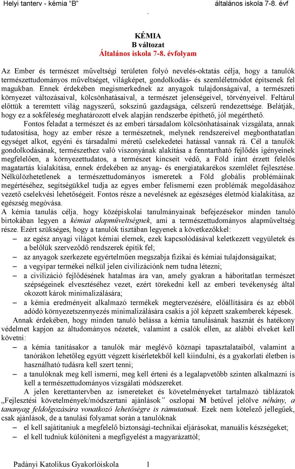 Feltárul előttük a teremtett világ nagyszerű, sokszínű gazdagsága, célszerű rendezettsége Belátják, hogy ez a sokféleség meghatározott elvek alapján rendszerbe építhető, jól megérthető Fontos feladat