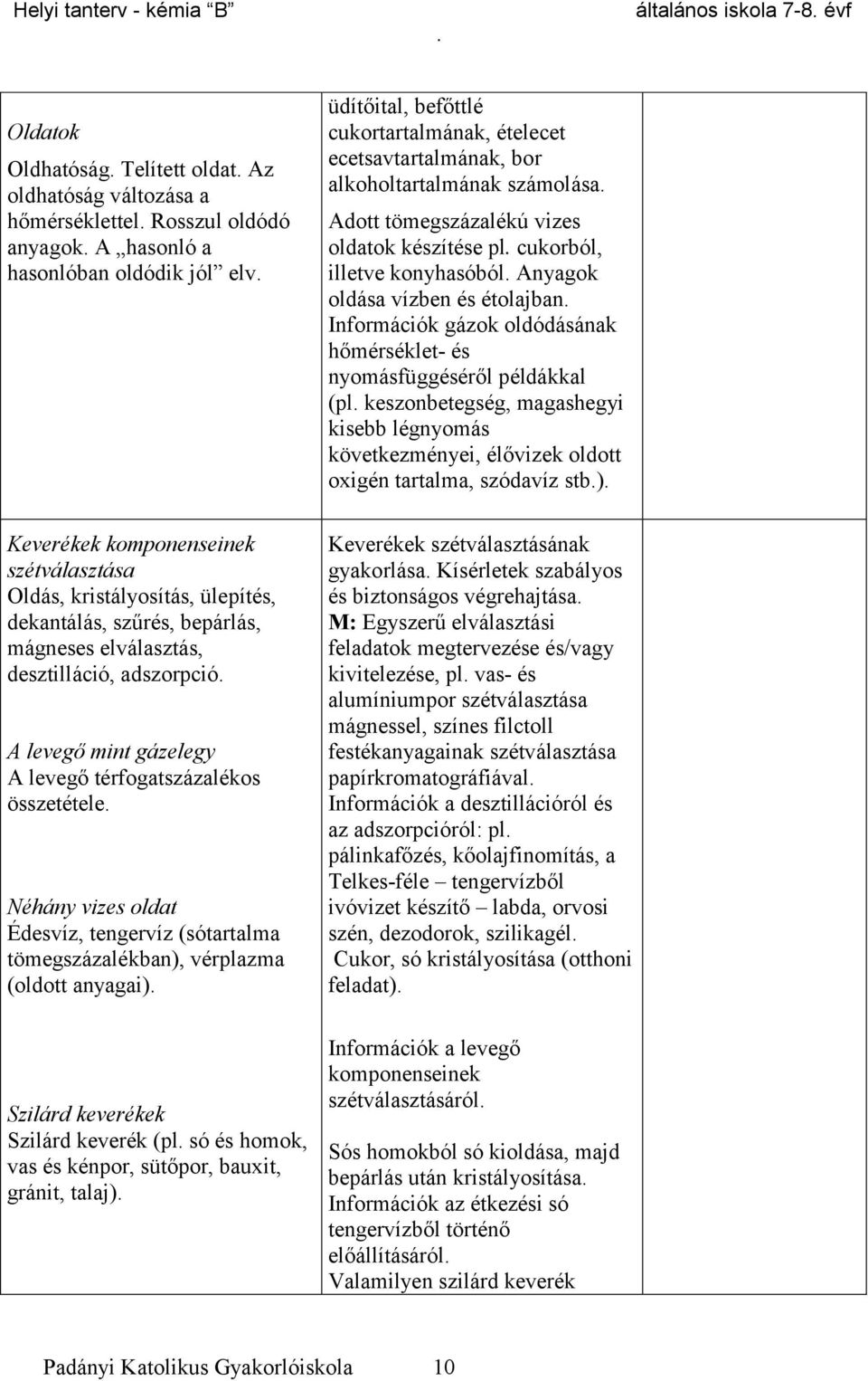 hőmérséklet- és nyomásfüggéséről példákkal (pl keszonbetegség, magashegyi kisebb légnyomás következményei, élővizek oldott oxigén tartalma, szódavíz stb) Keverékek komponenseinek szétválasztása