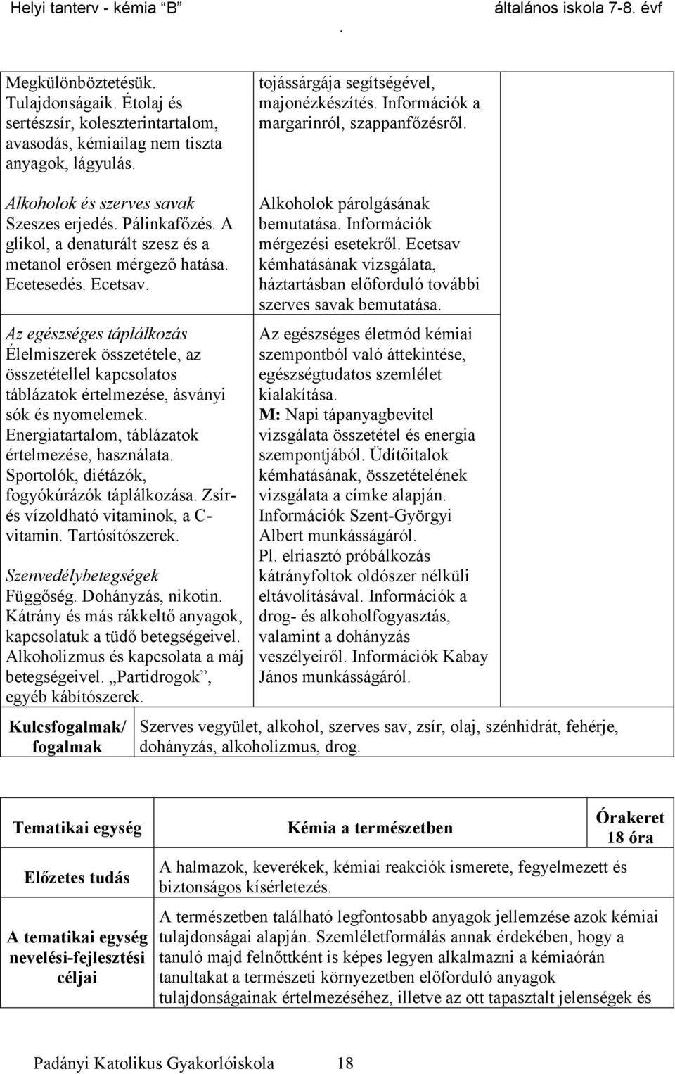 összetétele, az összetétellel kapcsolatos táblázatok értelmezése, ásványi sók és nyomelemek Energiatartalom, táblázatok értelmezése, használata Sportolók, diétázók, fogyókúrázók táplálkozása Zsírés