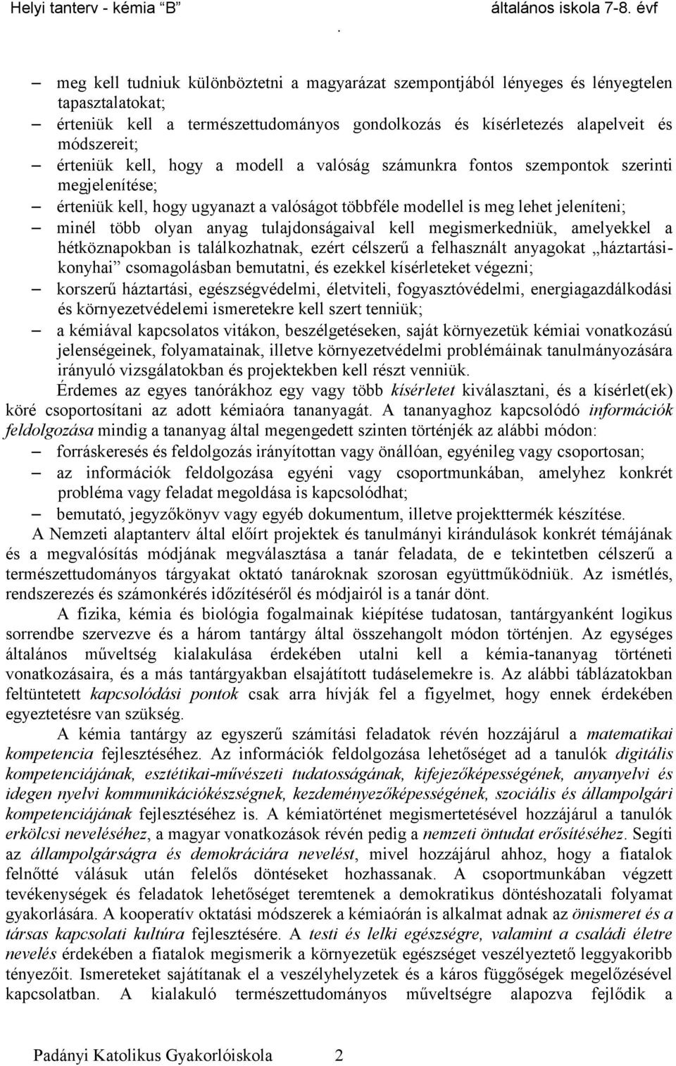 tulajdonságaival kell megismerkedniük, amelyekkel a hétköznapokban is találkozhatnak, ezért célszerű a felhasznált anyagokat háztartásikonyhai csomagolásban bemutatni, és ezekkel kísérleteket