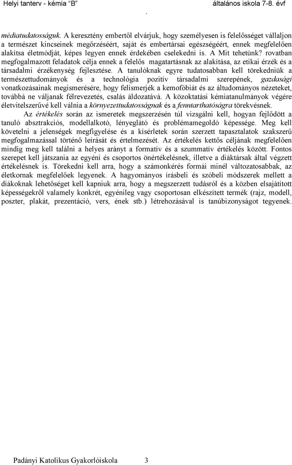 rovatban megfogalmazott feladatok célja ennek a felelős magatartásnak az alakítása, az etikai érzék és a társadalmi érzékenység fejlesztése A tanulóknak egyre tudatosabban kell törekedniük a