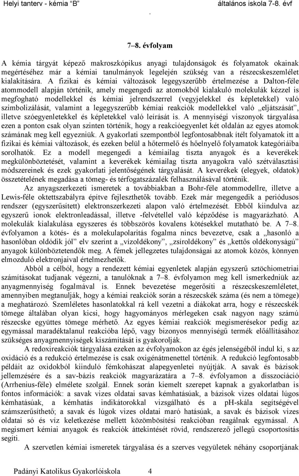 (vegyjelekkel és képletekkel) való szimbolizálását, valamint a legegyszerűbb kémiai reakciók modellekkel való eljátszását, illetve szóegyenletekkel és képletekkel való leírását is A mennyiségi