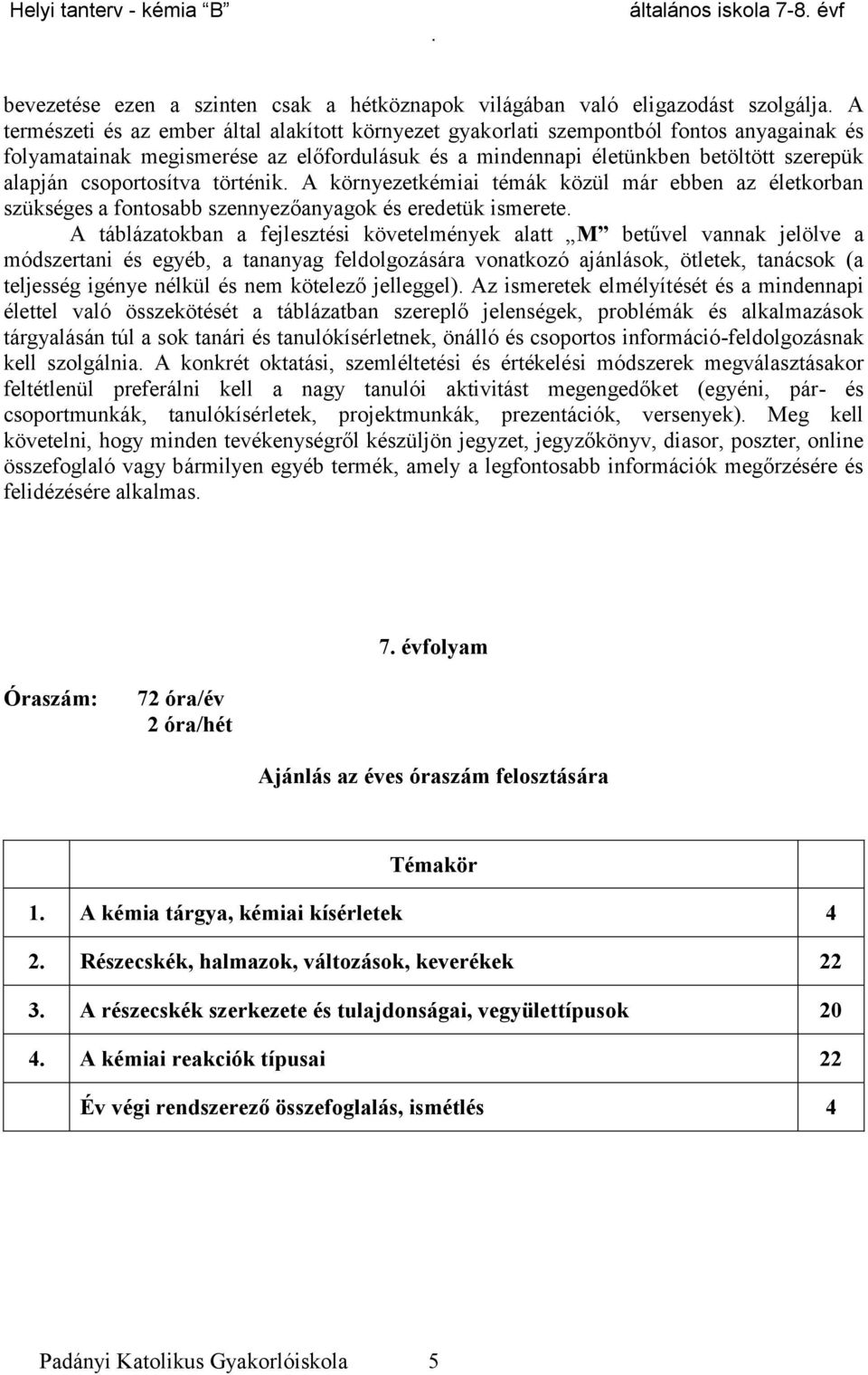 és eredetük ismerete A táblázatokban a fejlesztési követelmények alatt M betűvel vannak jelölve a módszertani és egyéb, a tananyag feldolgozására vonatkozó ajánlások, ötletek, tanácsok (a teljesség