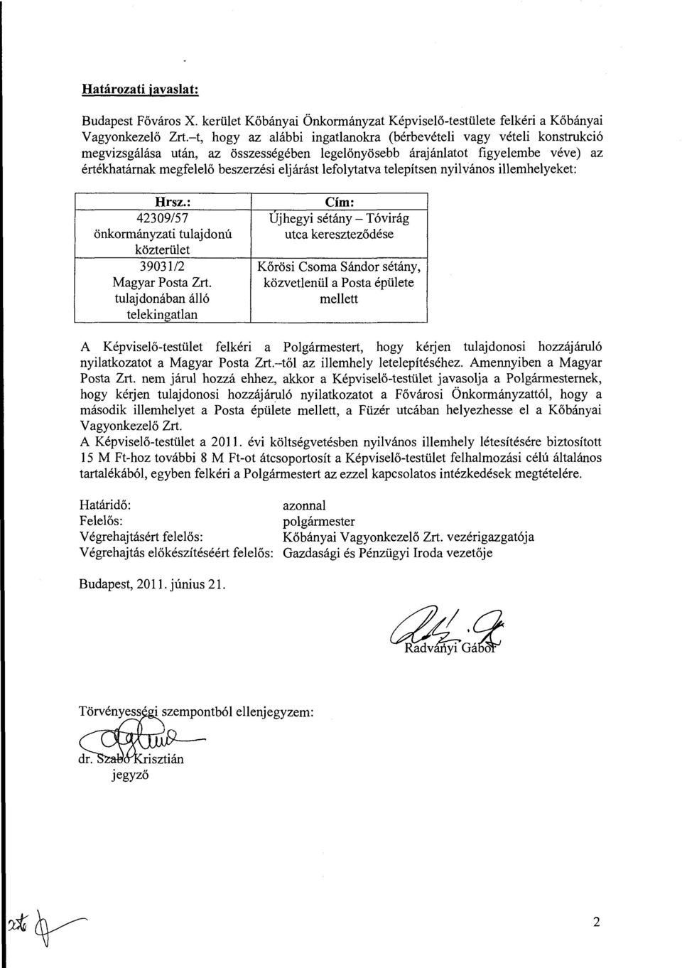 leflytatva telepítsen nyilváns illemhelyeket Hrsz.: Cím: 42309/57 Ujhegyi sétány-tóvirág önkrmányzati tulajdnú utca kereszteződése közterület 39031/2 Körösi Csma Sándr sétány, Magyar Psta Zrt.