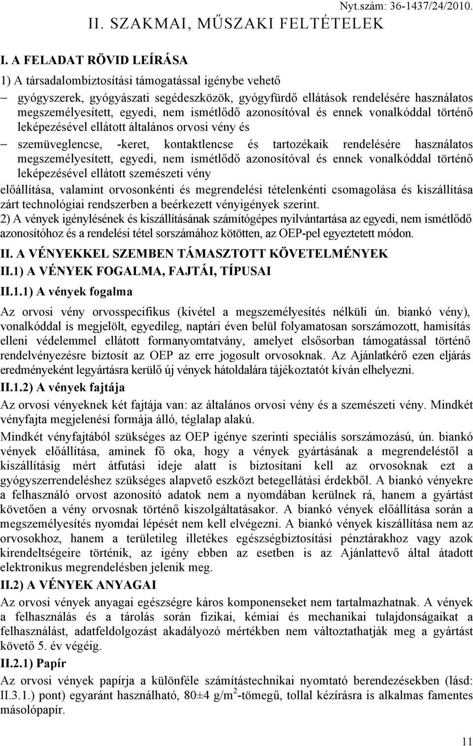 ennek vonalkóddal történő leképezésével ellátott általános orvosi vény és szemüveglencse, -keret, kontaktlencse és tartozékaik rendelésére használatos megszemélyesített, egyedi, nem ismétlődő