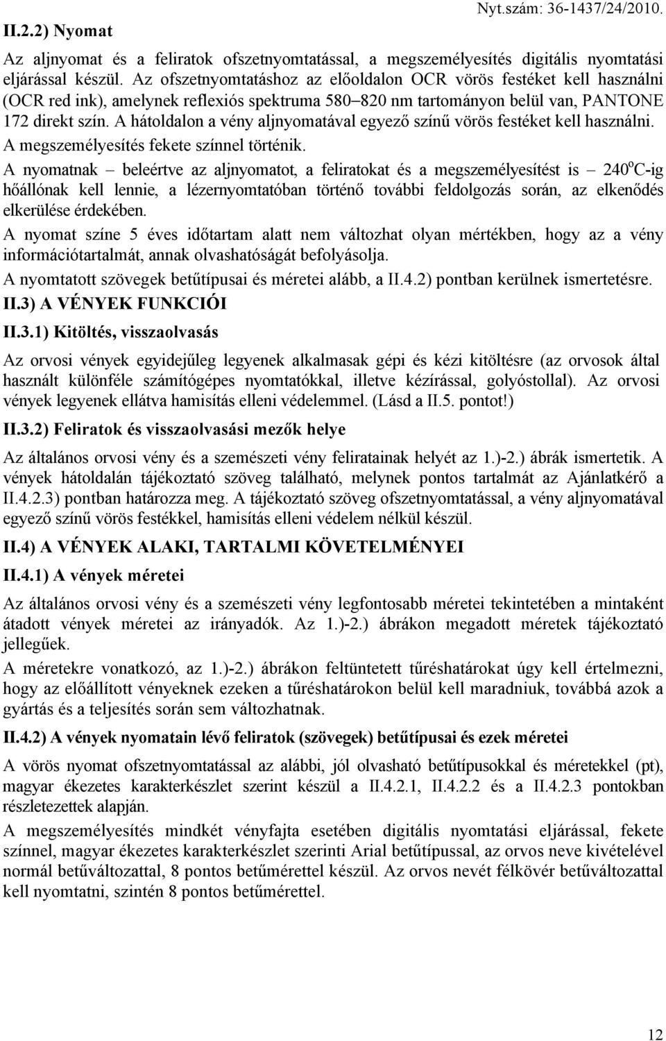 A hátoldalon a vény aljnyomatával egyező színű vörös festéket kell használni. A megszemélyesítés fekete színnel történik.