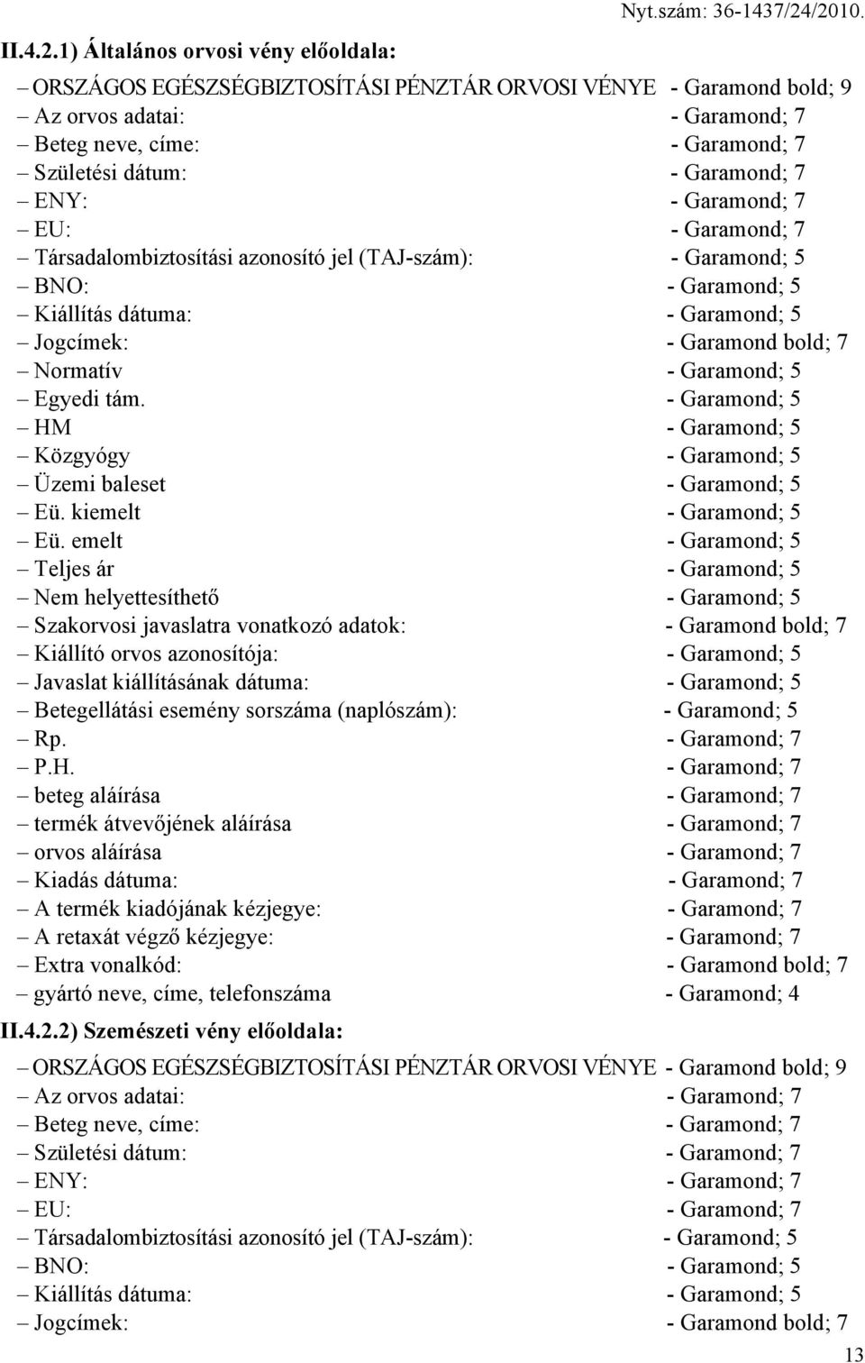 Társadalombiztosítási azonosító jel (TAJ-szám): - Garamond; 5 BNO: - Garamond; 5 Kiállítás dátuma: - Garamond; 5 Jogcímek: - Garamond bold; 7 Normatív - Garamond; 5 Egyedi tám.