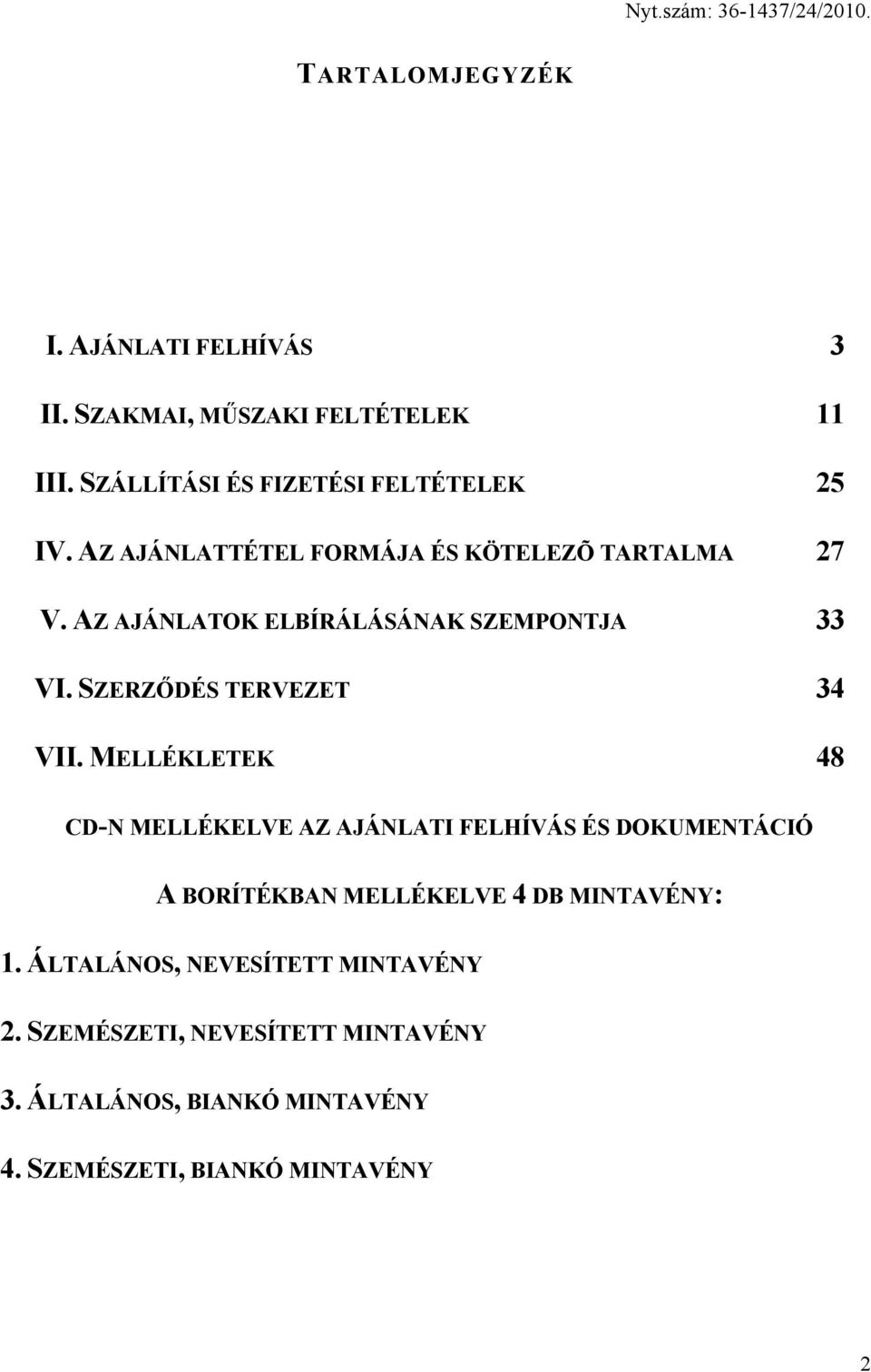 MELLÉKLETEK 48 CD-N MELLÉKELVE AZ AJÁNLATI FELHÍVÁS ÉS DOKUMENTÁCIÓ A BORÍTÉKBAN MELLÉKELVE 4 DB MINTAVÉNY: 1.
