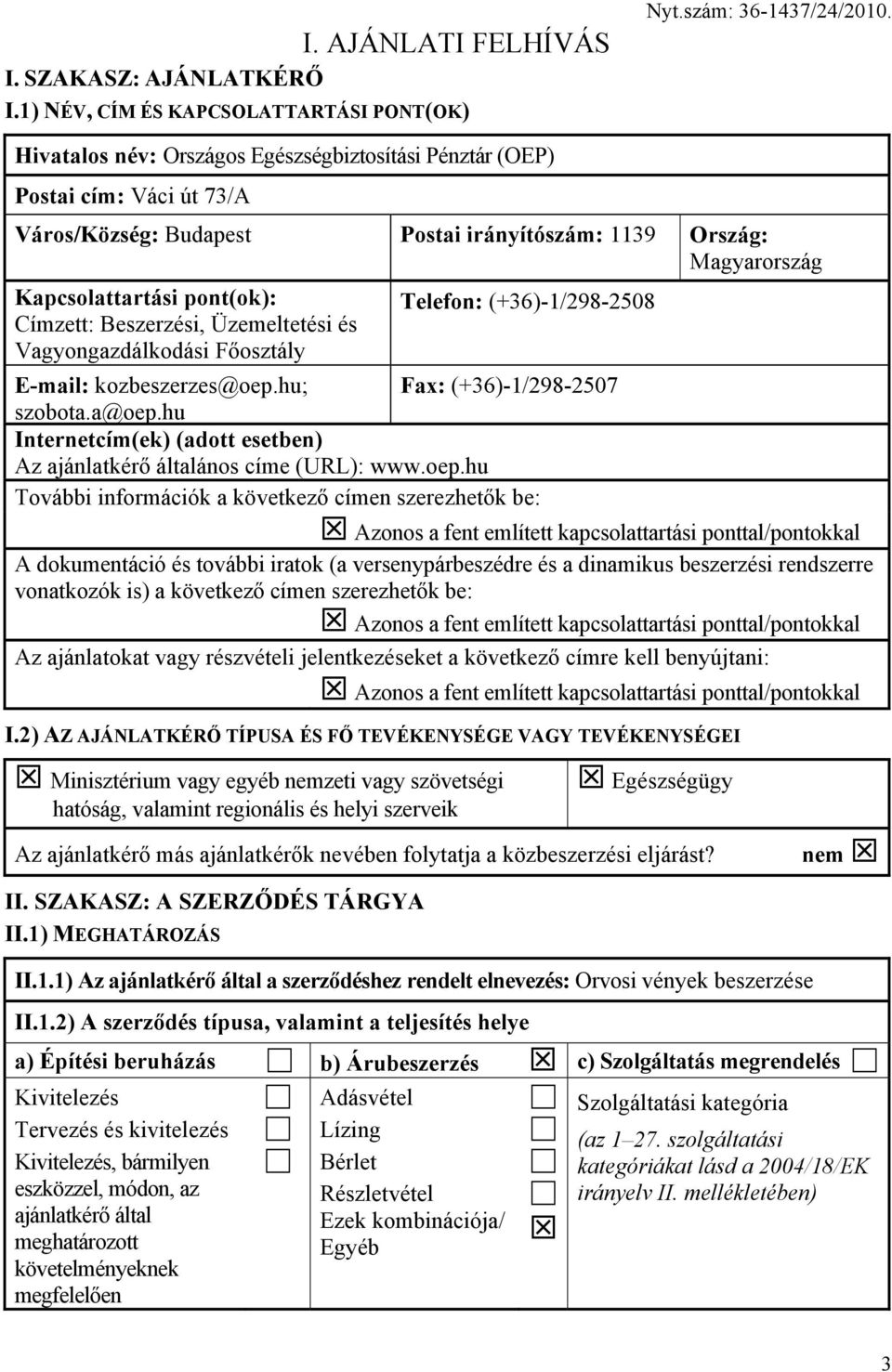 Beszerzési, Üzemeltetési és Telefon: (+36)-1/298-2508 Vagyongazdálkodási Főosztály E-mail: kozbeszerzes@oep.hu; Fax: (+36)-1/298-2507 szobota.a@oep.