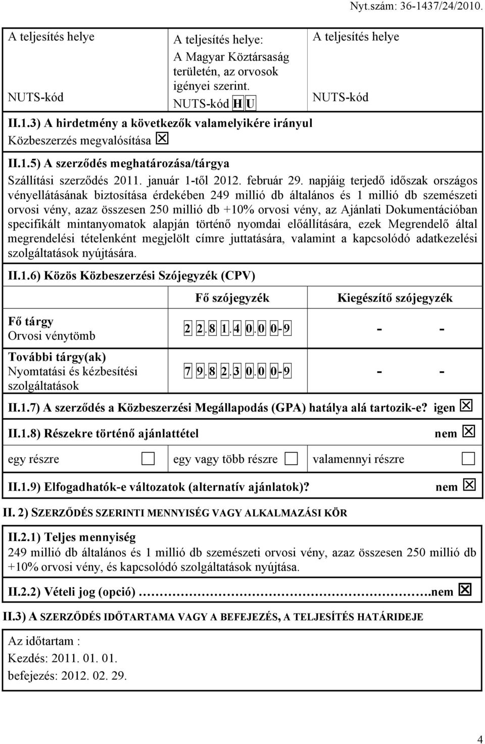 napjáig terjedő időszak országos vényellátásának biztosítása érdekében 249 millió db általános és 1 millió db szemészeti orvosi vény, azaz összesen 250 millió db +10% orvosi vény, az Ajánlati