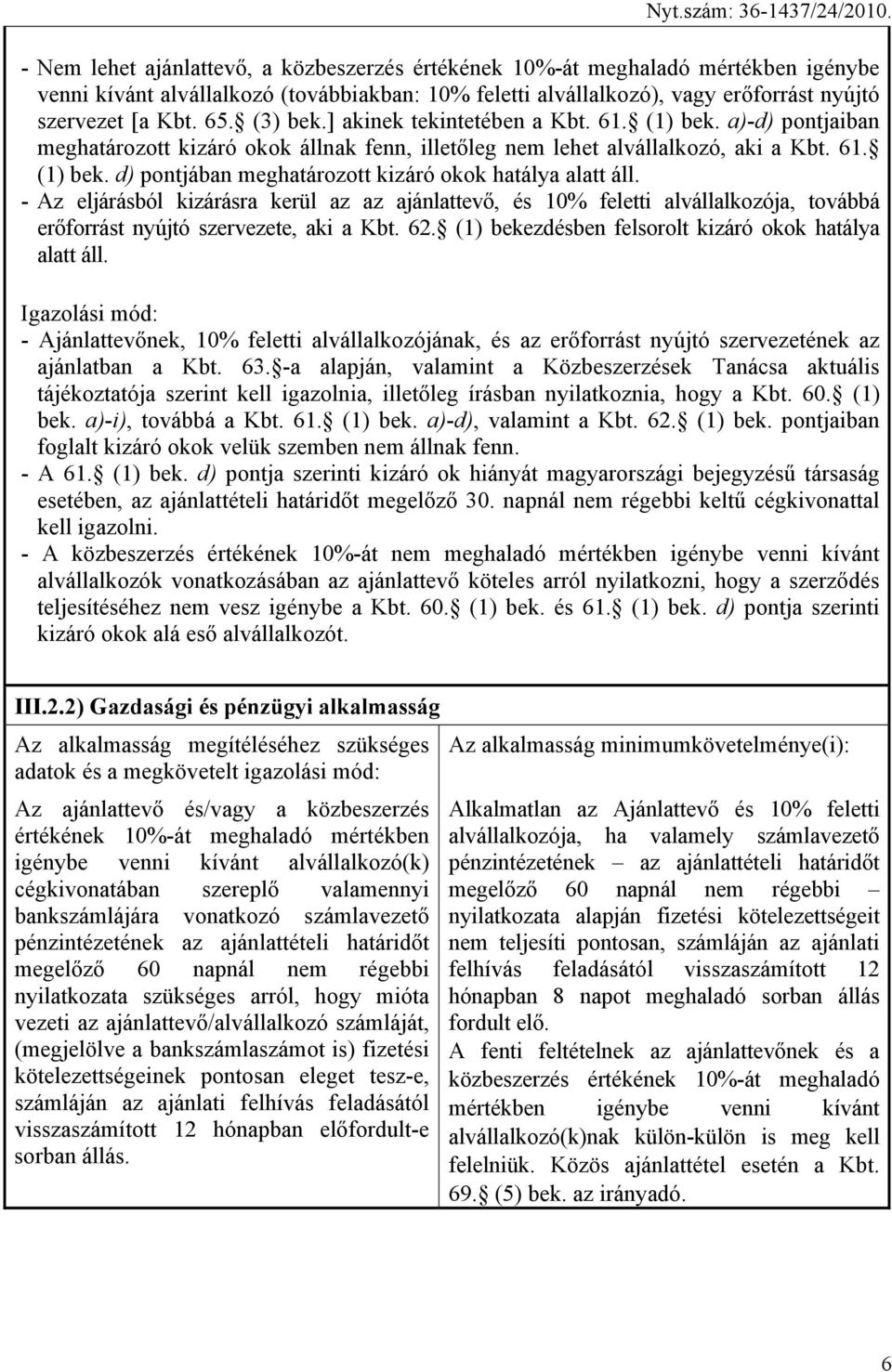 - Az eljárásból kizárásra kerül az az ajánlattevő, és 10% feletti alvállalkozója, továbbá erőforrást nyújtó szervezete, aki a Kbt. 62. (1) bekezdésben felsorolt kizáró okok hatálya alatt áll.