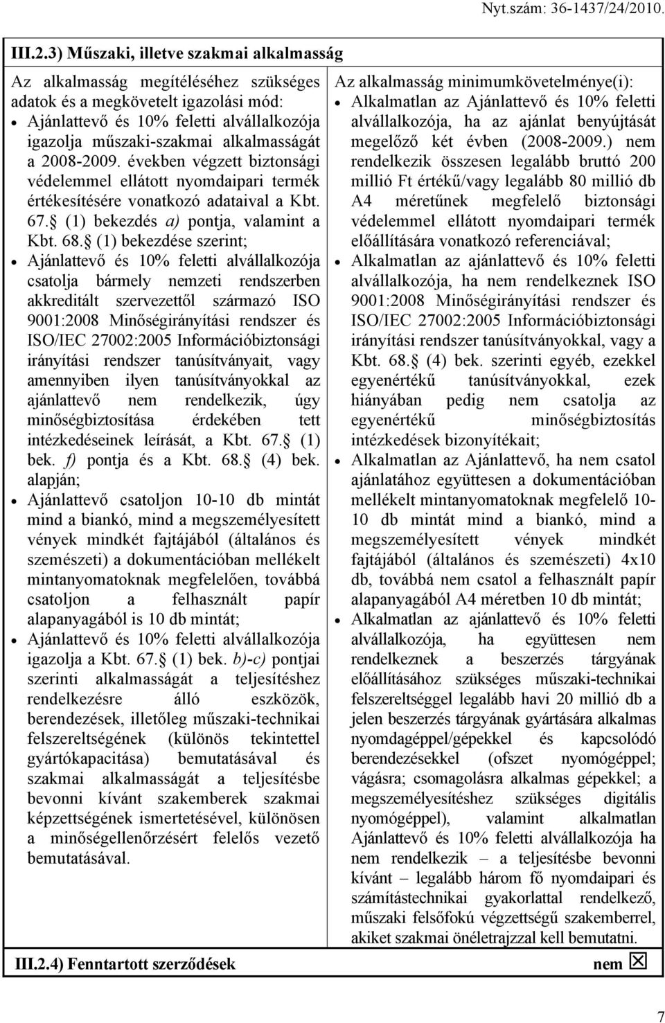 a 2008-2009. években végzett biztonsági védelemmel ellátott nyomdaipari termék értékesítésére vonatkozó adataival a Kbt. 67. (1) bekezdés a) pontja, valamint a Kbt. 68.