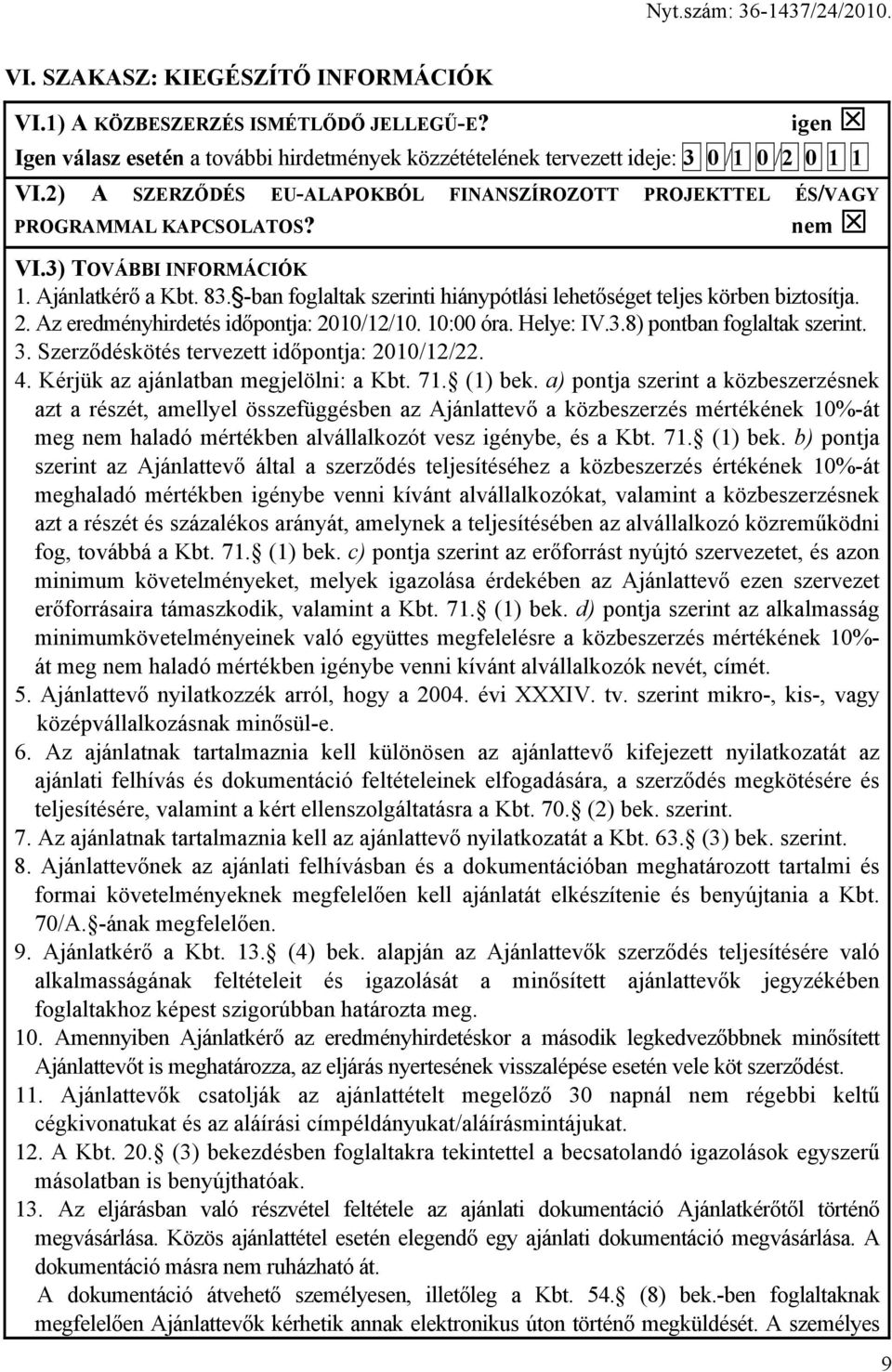 -ban foglaltak szerinti hiánypótlási lehetőséget teljes körben biztosítja. 2. Az eredményhirdetés időpontja: 2010/12/10. 10:00 óra. Helye: IV.3.8) pontban foglaltak szerint. 3.