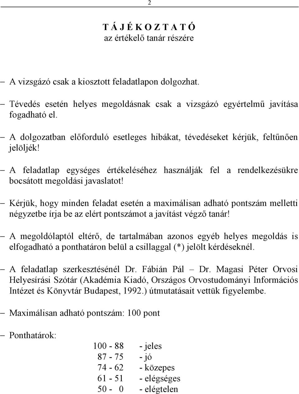 Kérjük, hogy minden feladat esetén a maximálisan adható pontszám melletti négyzetbe írja be az elért pontszámot a javítást végzı tanár!