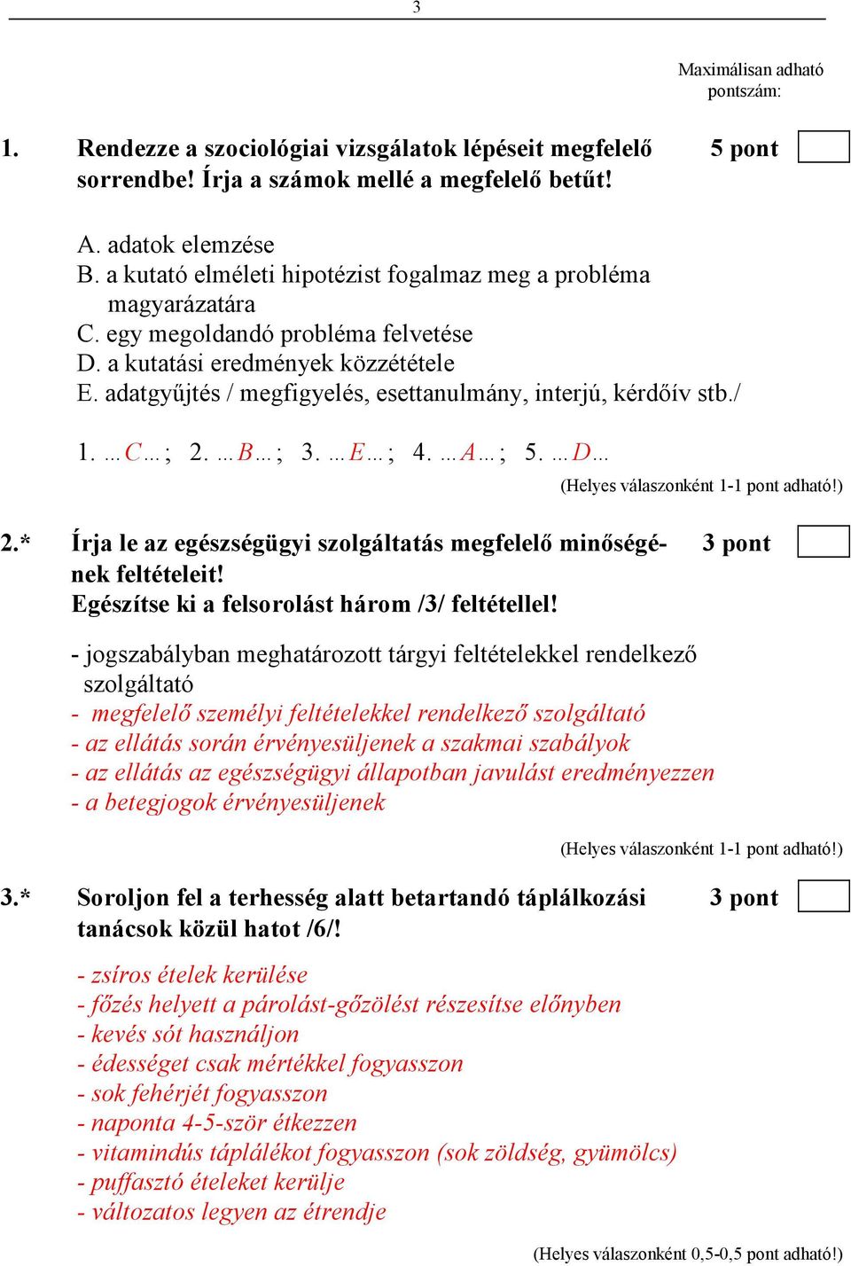 adatgyőjtés / megfigyelés, esettanulmány, interjú, kérdıív stb./ 1. C ; 2. B ; 3. E ; 4. A ; 5. D 2.* Írja le az egészségügyi szolgáltatás megfelelı minıségé- 3 pont nek feltételeit!