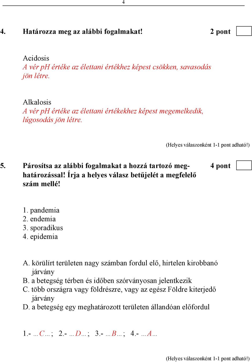 Írja a helyes válasz betőjelét a megfelelı szám mellé! 1. pandemia 2. endemia 3. sporadikus 4. epidemia A.