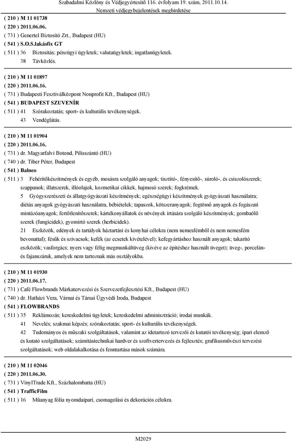 , Budapest (HU) ( 541 ) BUDAPEST SZUVENÍR ( 511 ) 41 Szórakoztatás; sport- és kulturális tevékenységek. 43 Vendéglátás. ( 210 ) M 11 01904 ( 220 ) 2011.06.16. ( 731 ) dr.