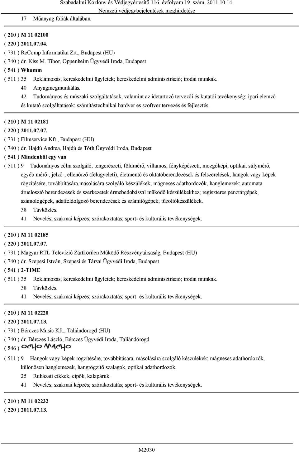 42 Tudományos és műszaki szolgáltatások, valamint az idetartozó tervezői és kutatói tevékenység; ipari elemző és kutató szolgáltatások; számítástechnikai hardver és szoftver tervezés és fejlesztés.