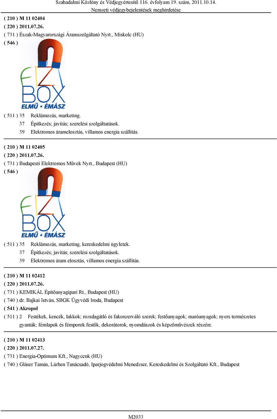 , Budapest (HU) ( 511 ) 35 Reklámozás, marketing, kereskedelmi ügyletek. 37 Építkezés; javítás; szerelési szolgáltatások. 39 Elektromos áram elosztás, villamos energia szállítás.