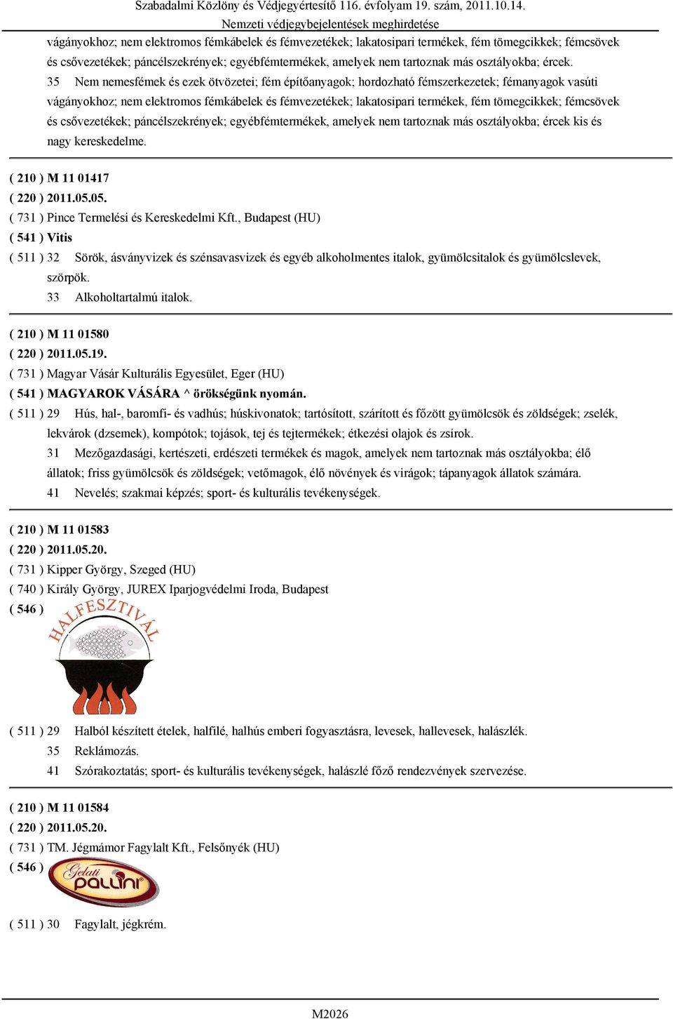 05. ( 731 ) Pince Termelési és Kereskedelmi Kft., Budapest (HU) ( 541 ) Vitis ( 511 ) 32 Sörök, ásványvizek és szénsavasvizek és egyéb alkoholmentes italok, gyümölcsitalok és gyümölcslevek, szörpök.