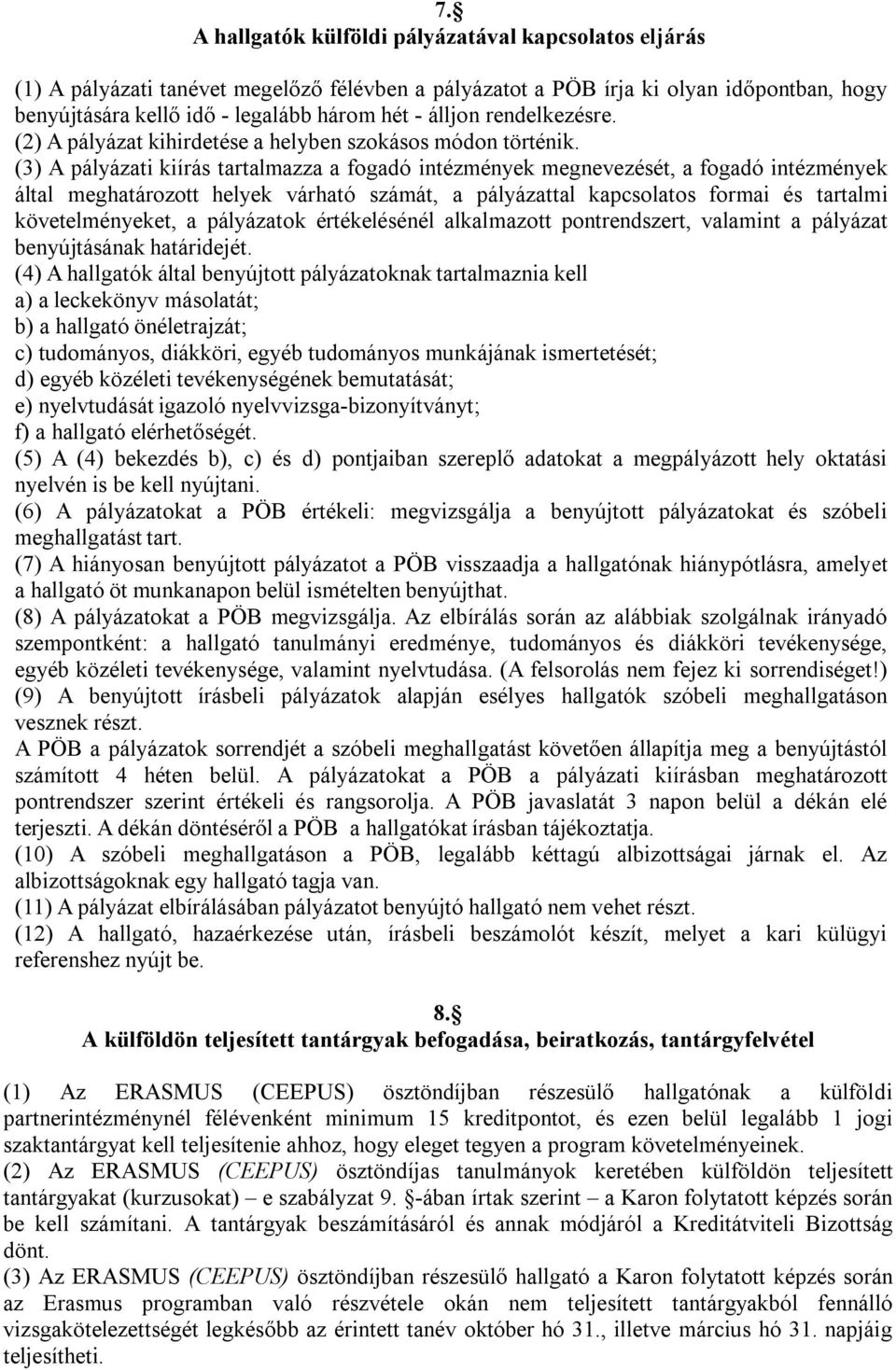 (3) A pályázati kiírás tartalmazza a fogadó intézmények megnevezését, a fogadó intézmények által meghatározott helyek várható számát, a pályázattal kapcsolatos formai és tartalmi követelményeket, a