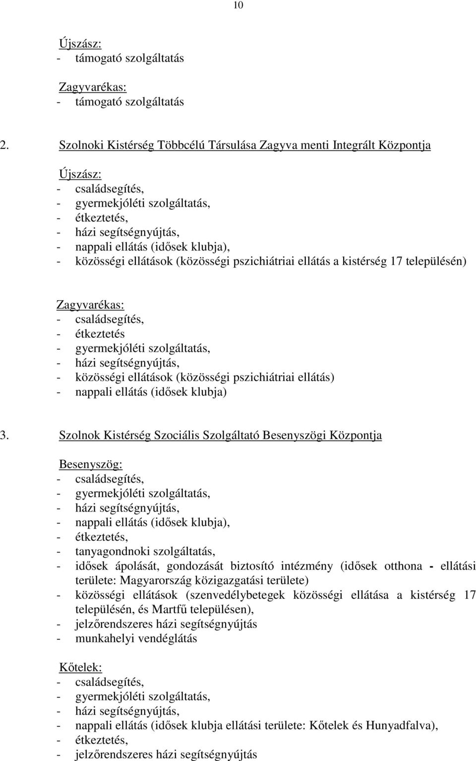 településén) Zagyvarékas: - étkeztetés - közösségi ellátások (közösségi pszichiátriai ellátás) - nappali ellátás (idősek klubja) 3.