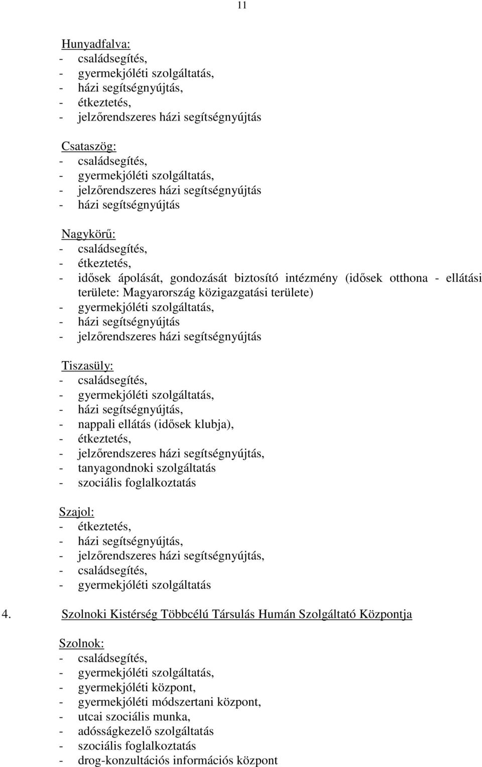klubja), - étkeztetés, - jelzőrendszeres házi segítségnyújtás, - tanyagondnoki szolgáltatás - szociális foglalkoztatás Szajol: - étkeztetés, - jelzőrendszeres házi segítségnyújtás, - gyermekjóléti