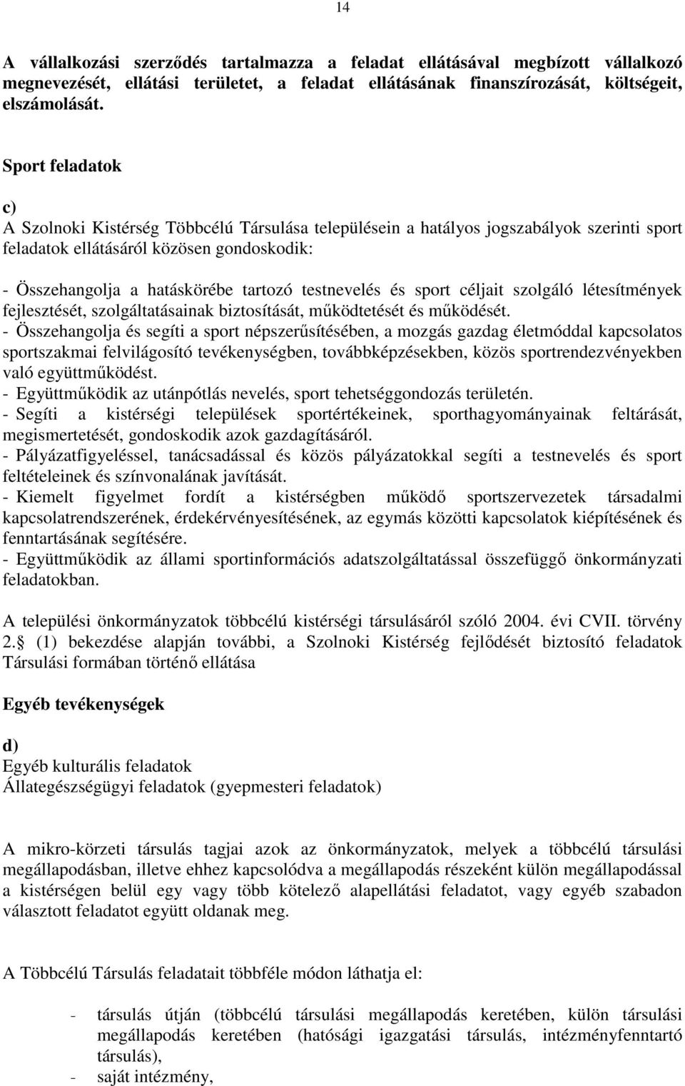 testnevelés és sport céljait szolgáló létesítmények fejlesztését, szolgáltatásainak biztosítását, működtetését és működését.