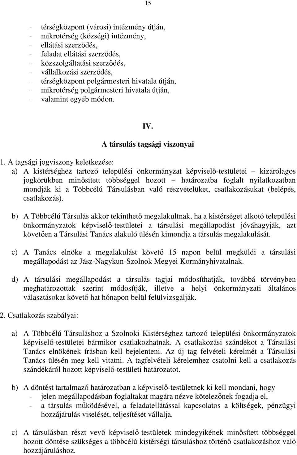 A tagsági jogviszony keletkezése: a) A kistérséghez tartozó települési önkormányzat képviselő-testületei kizárólagos jogkörükben minősített többséggel hozott határozatba foglalt nyilatkozatban