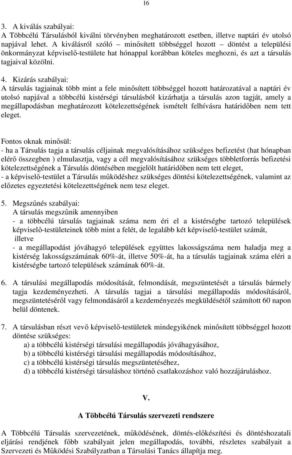 Kizárás szabályai: A társulás tagjainak több mint a fele minősített többséggel hozott határozatával a naptári év utolsó napjával a többcélú kistérségi társulásból kizárhatja a társulás azon tagját,