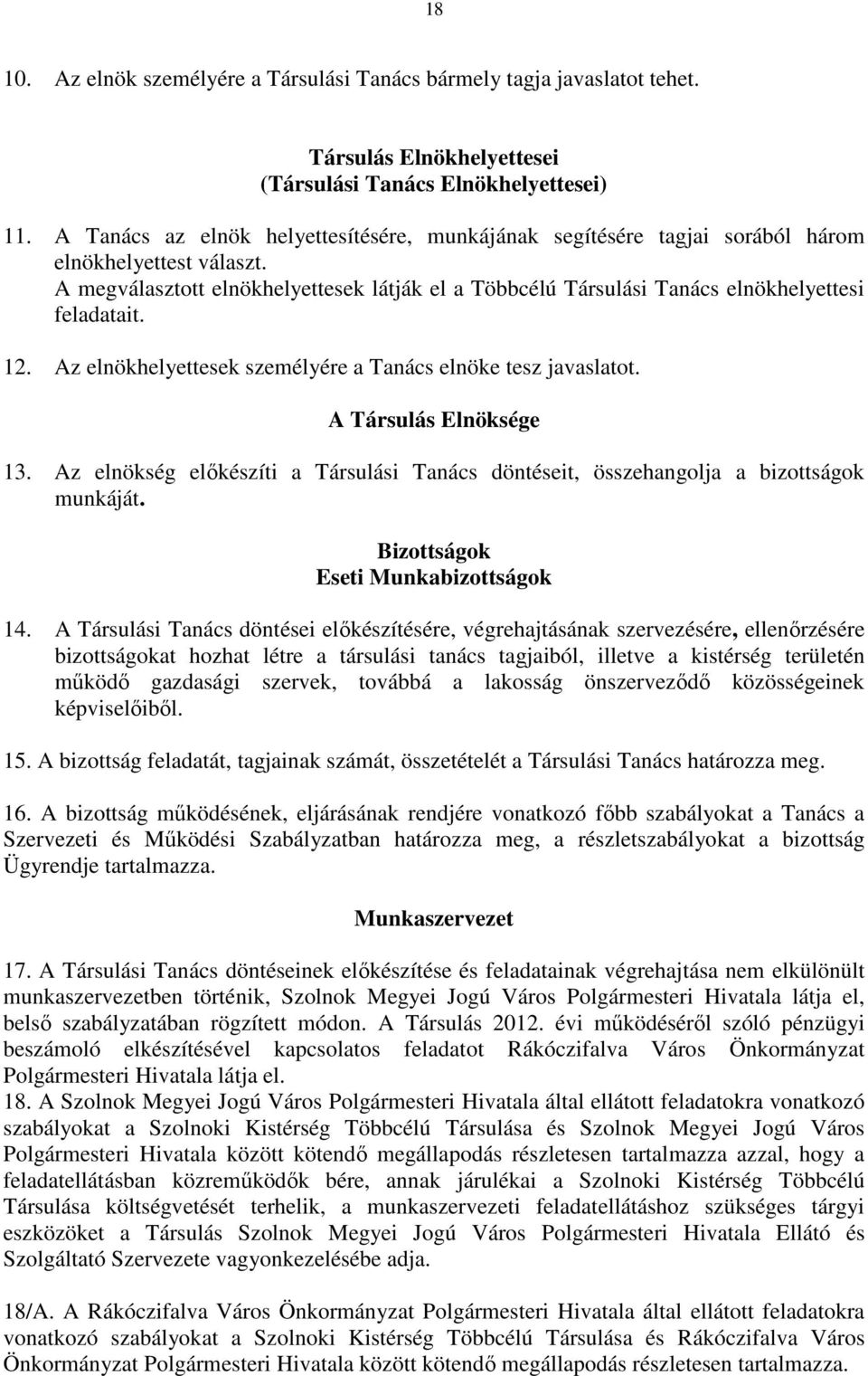 A megválasztott elnökhelyettesek látják el a Többcélú Társulási Tanács elnökhelyettesi feladatait. 12. Az elnökhelyettesek személyére a Tanács elnöke tesz javaslatot. A Társulás Elnöksége 13.